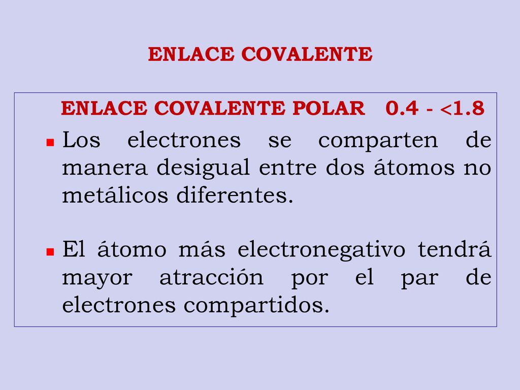 ENLACE COVALENTE ENLACE COVALENTE POLAR 1.8. Los electrones se comparten de manera desigual entre dos átomos no metálicos diferentes.