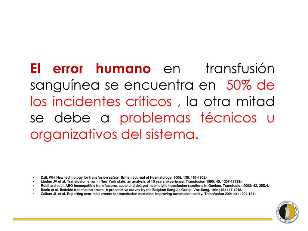 El error humano en transfusión sanguínea se encuentra en 50% de los incidentes críticos , la otra mitad se debe a problemas técnicos u organizativos del sistema.