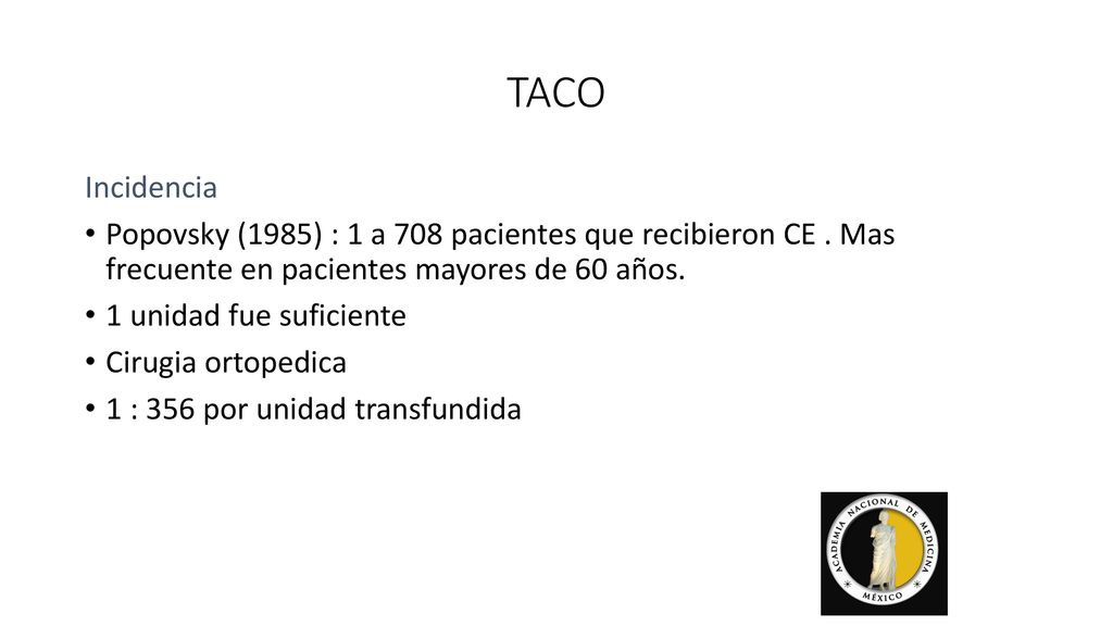 TACO Incidencia. Popovsky (1985) : 1 a 708 pacientes que recibieron CE . Mas frecuente en pacientes mayores de 60 años.