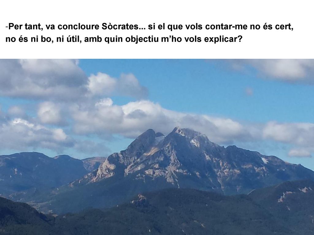 Per tant, va concloure Sòcrates... si el que vols contar-me no és cert,