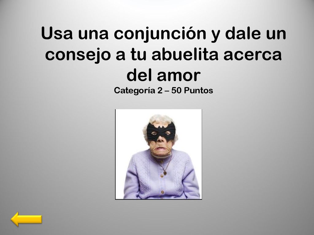 Usa una conjunción y dale un consejo a tu abuelita acerca del amor