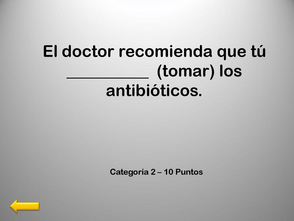 El doctor recomienda que tú __________ (tomar) los antibióticos.