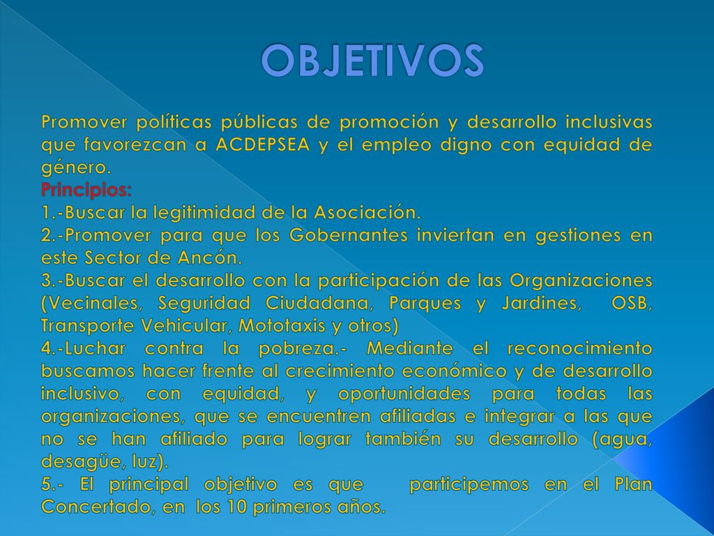 OBJETIVOS Promover políticas públicas de promoción y desarrollo inclusivas que favorezcan a ACDEPSEA y el empleo digno con equidad de género.