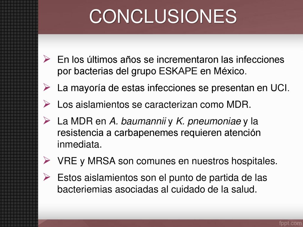 CONCLUSIONES En los últimos años se incrementaron las infecciones por bacterias del grupo ESKAPE en México.
