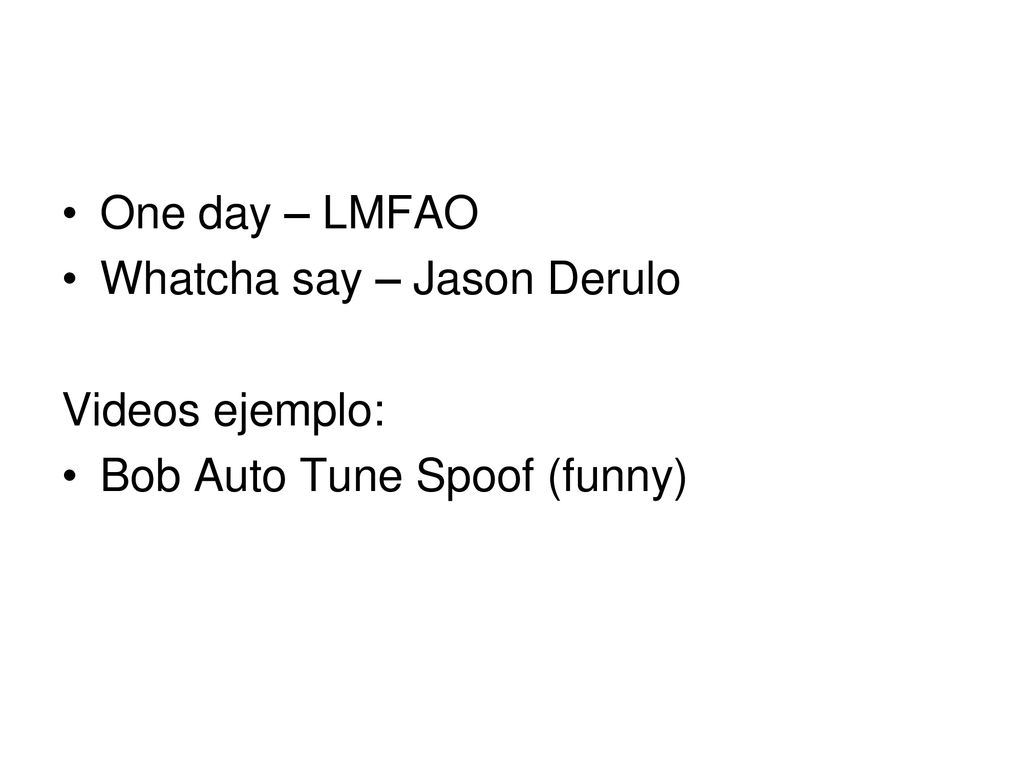 One day – LMFAO Whatcha say – Jason Derulo Videos ejemplo: Bob Auto Tune Spoof (funny)