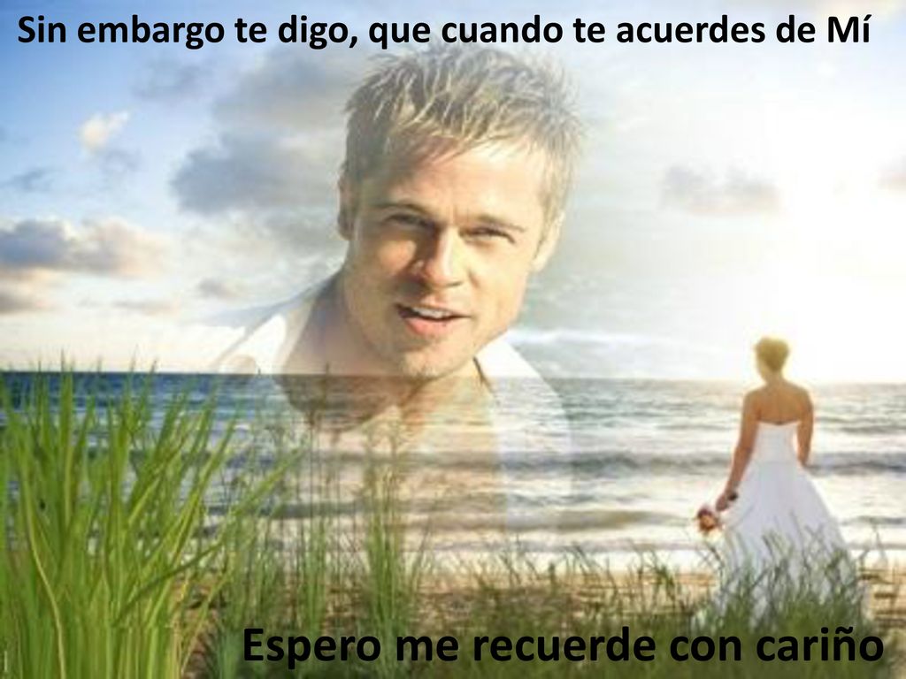 Sin embargo te digo, que cuando te acuerdes de Mí