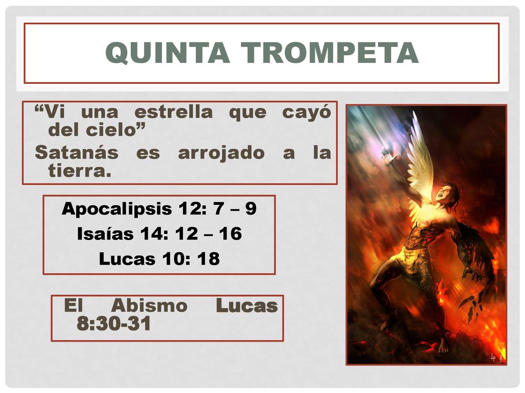 Quinta Trompeta Vi una estrella que cayó del cielo Satanás es arrojado a la tierra. Apocalipsis 12: 7 – 9.