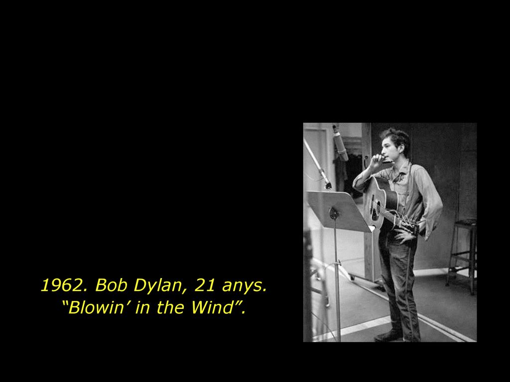 1962. Bob Dylan, 21 anys. Blowin’ in the Wind .