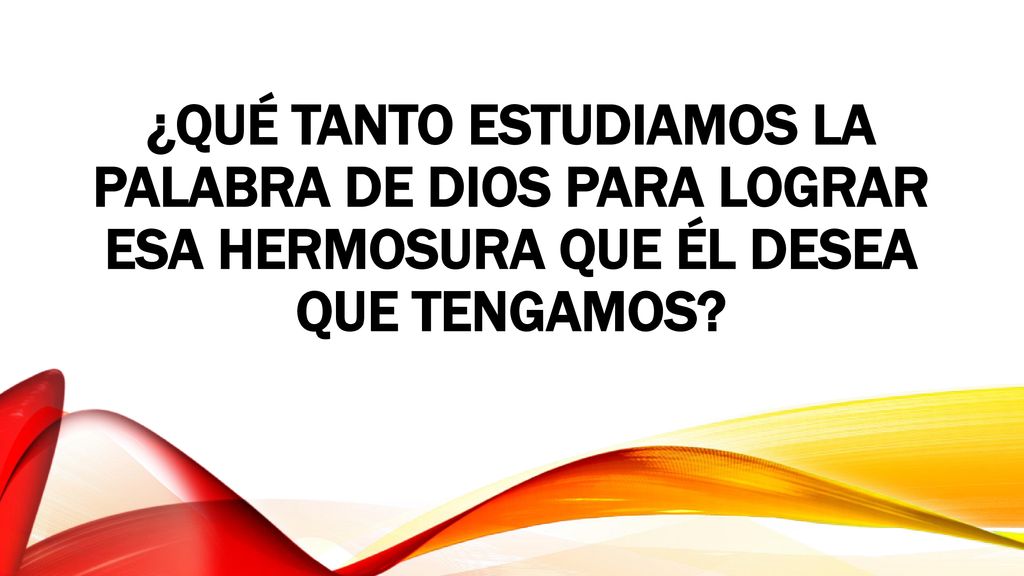 ¿Qué tanto estudiamos la Palabra de Dios para lograr esa hermosura que Él desea que tengamos
