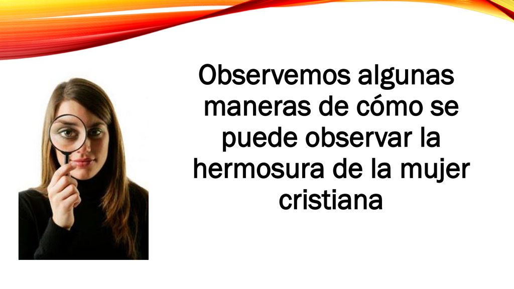 Observemos algunas maneras de cómo se puede observar la hermosura de la mujer cristiana