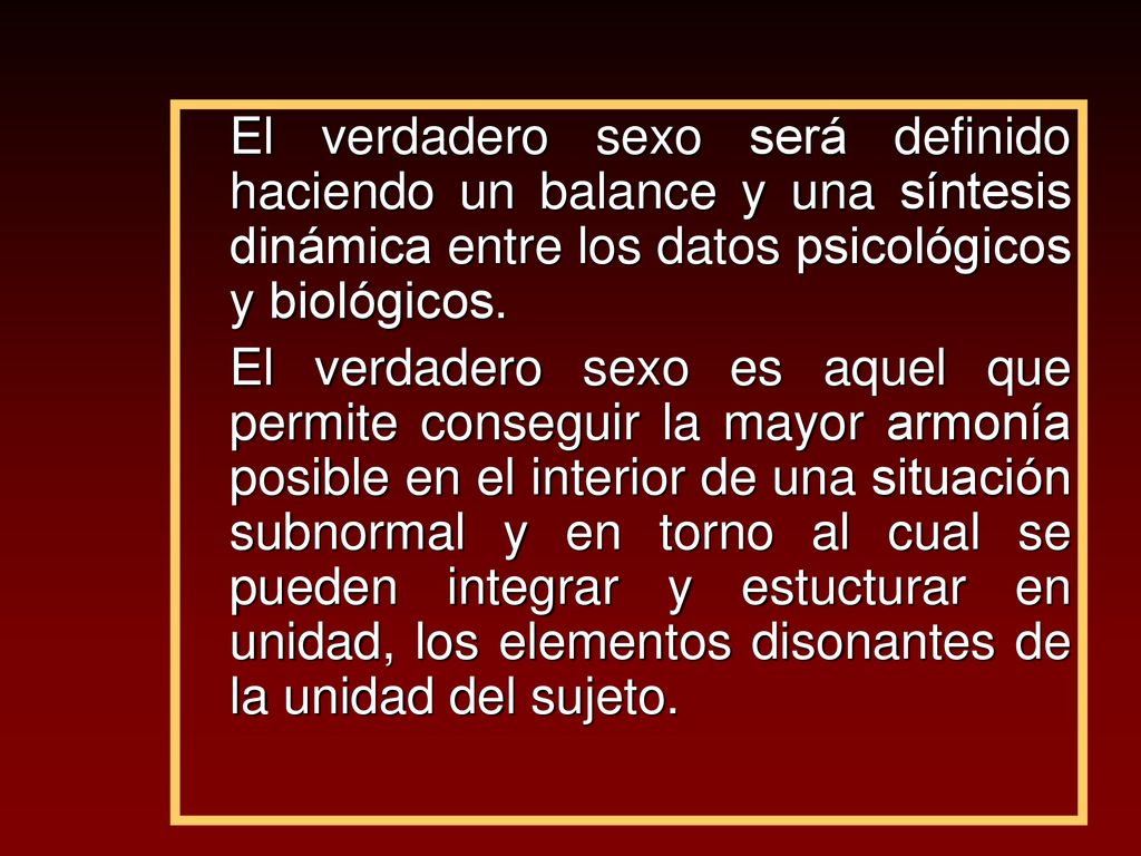 El verdadero sexo será definido haciendo un balance y una síntesis dinámica entre los datos psicológicos y biológicos.