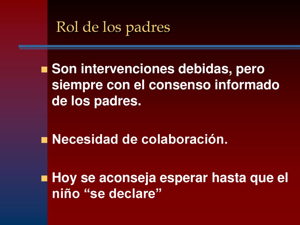 Rol de los padres Son intervenciones debidas, pero siempre con el consenso informado de los padres.