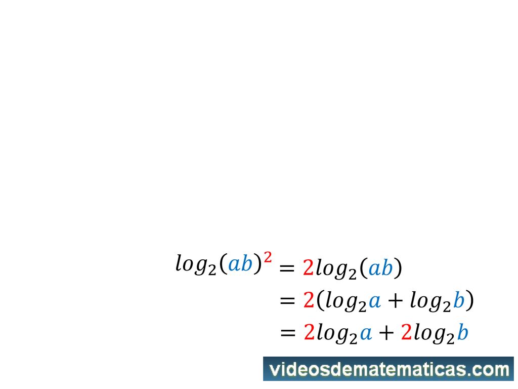 𝑙𝑜𝑔 2 𝑎𝑏 2 = 2𝑙𝑜𝑔 2 𝑎𝑏 =2 𝑙𝑜𝑔 2 𝑎+ 𝑙𝑜𝑔 2 𝑏 =2 𝑙𝑜𝑔 2 𝑎+2 𝑙𝑜𝑔 2 𝑏