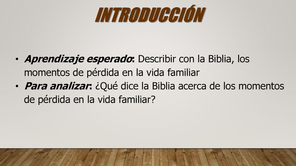 INTRODUCCIÓN Aprendizaje esperado: Describir con la Biblia, los momentos de pérdida en la vida familiar.