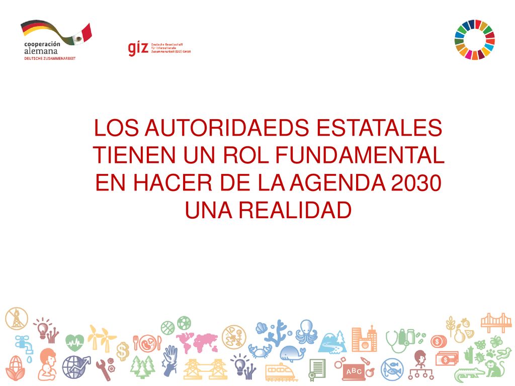 LOS AUTORIDAEDS ESTATALES TIENEN UN ROL FUNDAMENTAL EN HACER DE LA AGENDA 2030 UNA REALIDAD