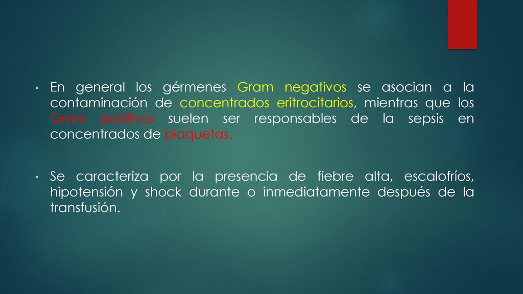 En general los gérmenes Gram negativos se asocian a la contaminación de concentrados eritrocitarios, mientras que los Gram positivos suelen ser responsables de la sepsis en concentrados de plaquetas.