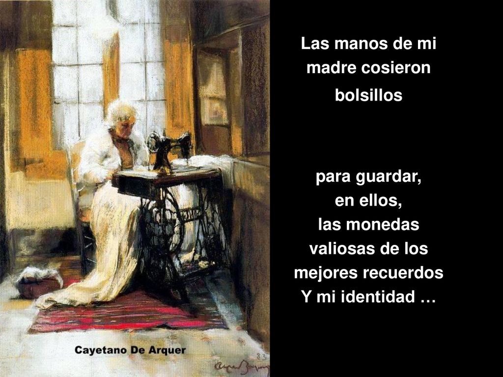 Las manos de mi madre cosieron. bolsillos. para guardar, en ellos, las monedas. valiosas de los.