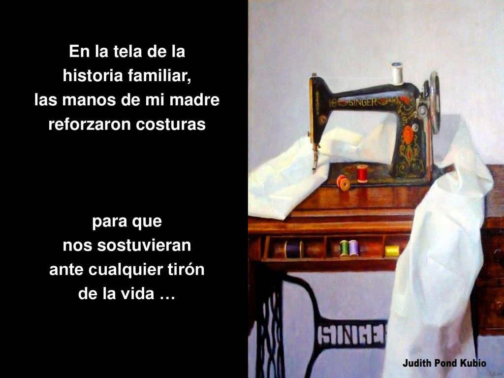 En la tela de la historia familiar, las manos de mi madre. reforzaron costuras. para que. nos sostuvieran.
