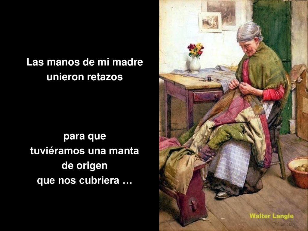 Las manos de mi madre unieron retazos para que tuviéramos una manta de origen que nos cubriera …