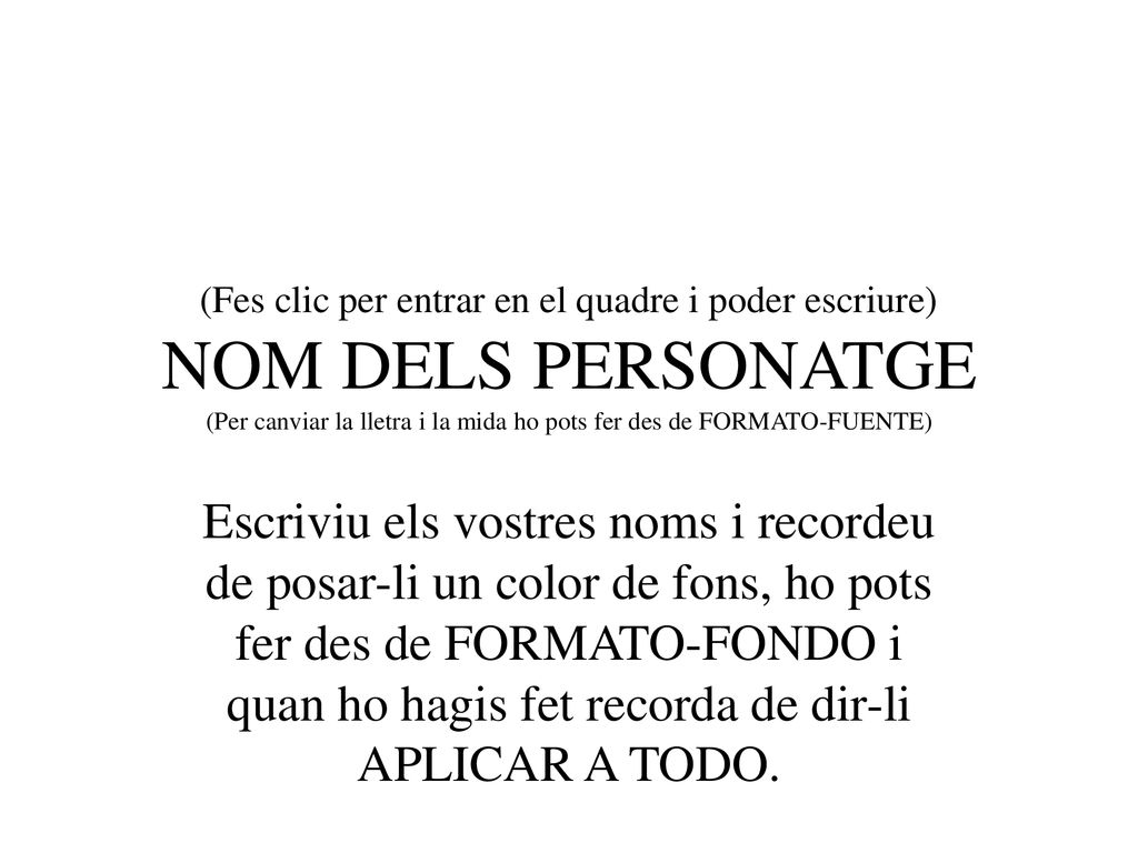 (Fes clic per entrar en el quadre i poder escriure) NOM DELS PERSONATGE (Per canviar la lletra i la mida ho pots fer des de FORMATO-FUENTE)