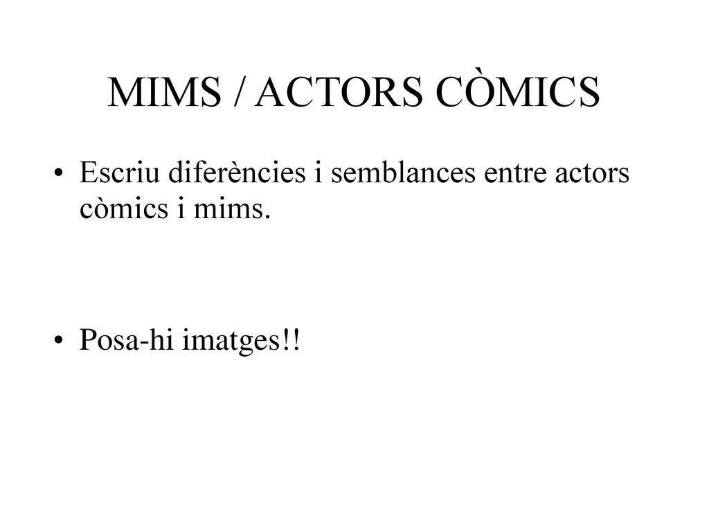 MIMS / ACTORS CÒMICS Escriu diferències i semblances entre actors còmics i mims. Posa-hi imatges!!