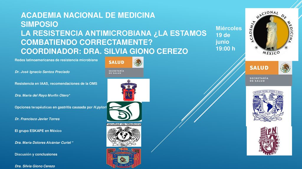 Academia Nacional de Medicina Simposio La resistencia antimicrobiana ¿La estamos combatiendo correctamente Coordinador: Dra. Silvia Giono Cerezo