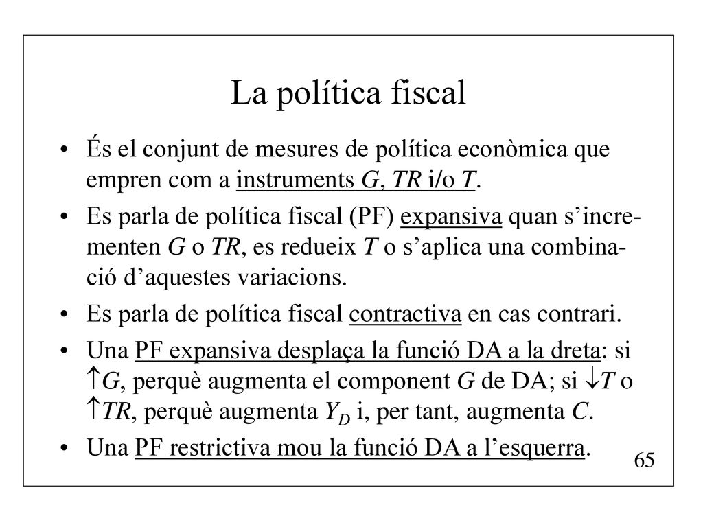 La política fiscal És el conjunt de mesures de política econòmica que empren com a instruments G, TR i/o T.
