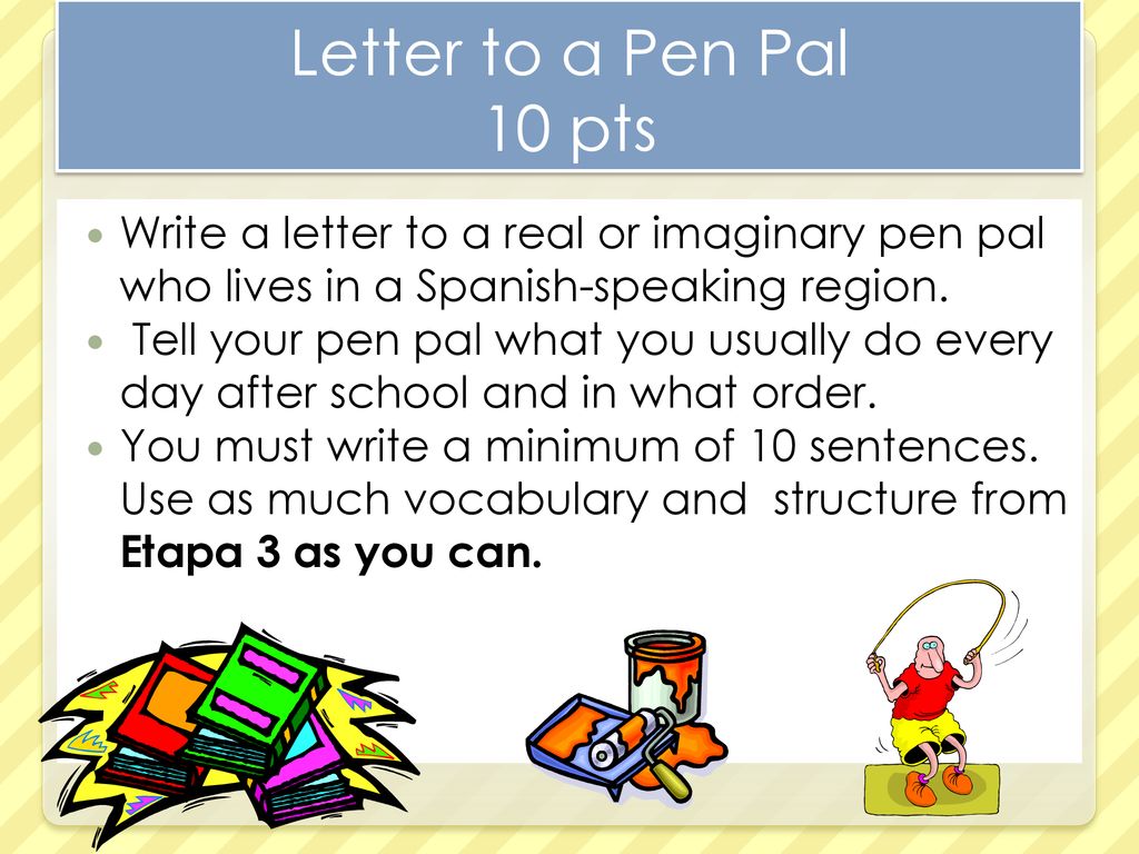 Letter to a Pen Pal 10 pts Write a letter to a real or imaginary pen pal who lives in a Spanish-speaking region.