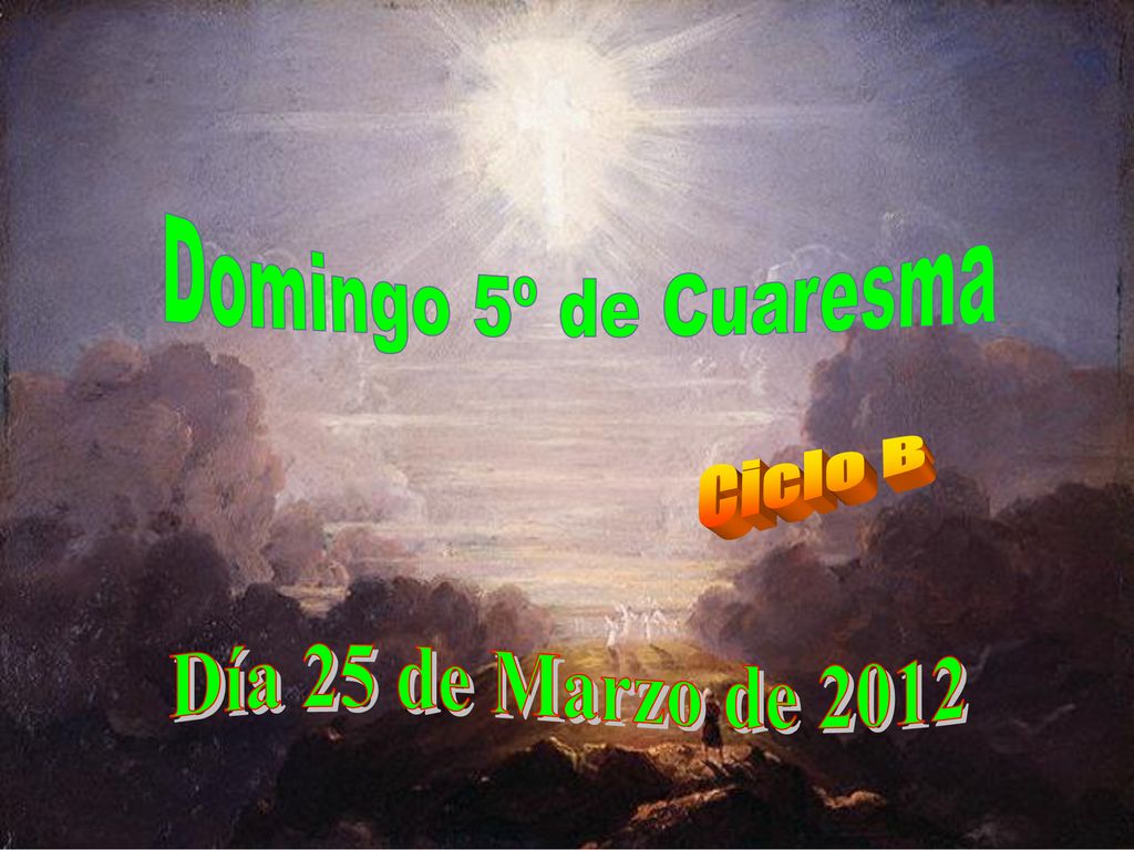 Domingo 5º de Cuaresma Ciclo B Día 25 de Marzo de 2012