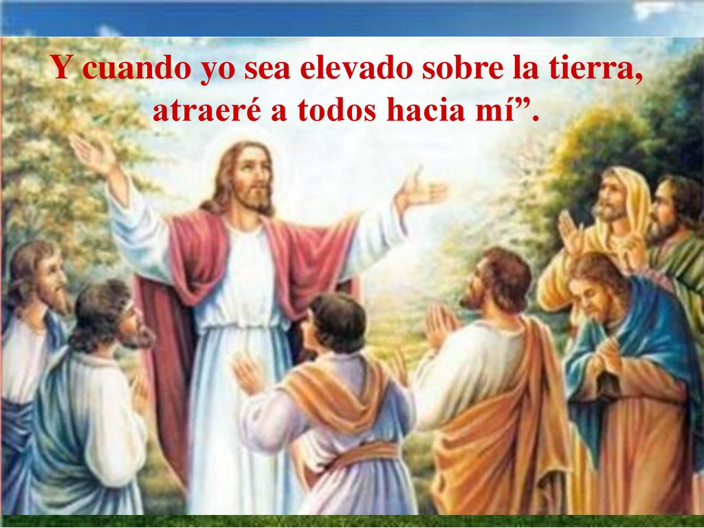 Y cuando yo sea elevado sobre la tierra, atraeré a todos hacia mí .