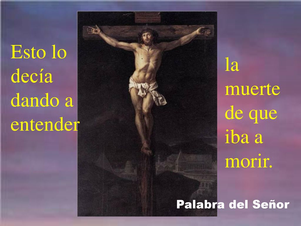 Esto lo decía dando a entender la muerte de que iba a morir.