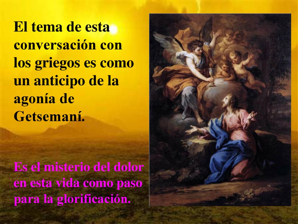 El tema de esta conversación con los griegos es como un anticipo de la agonía de Getsemaní.