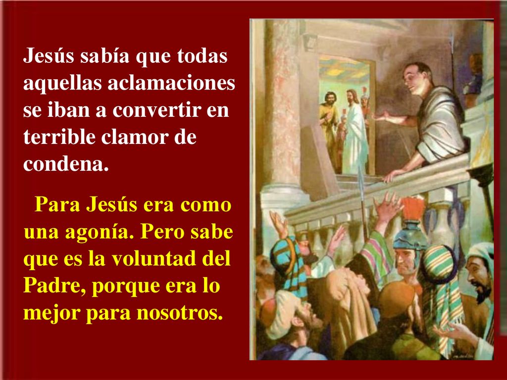 Jesús sabía que todas aquellas aclamaciones se iban a convertir en terrible clamor de condena.