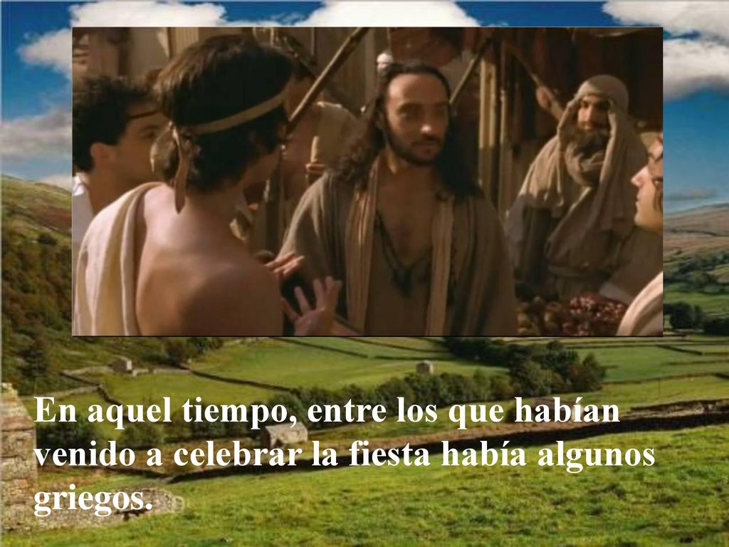 En aquel tiempo, entre los que habían venido a celebrar la fiesta había algunos griegos.