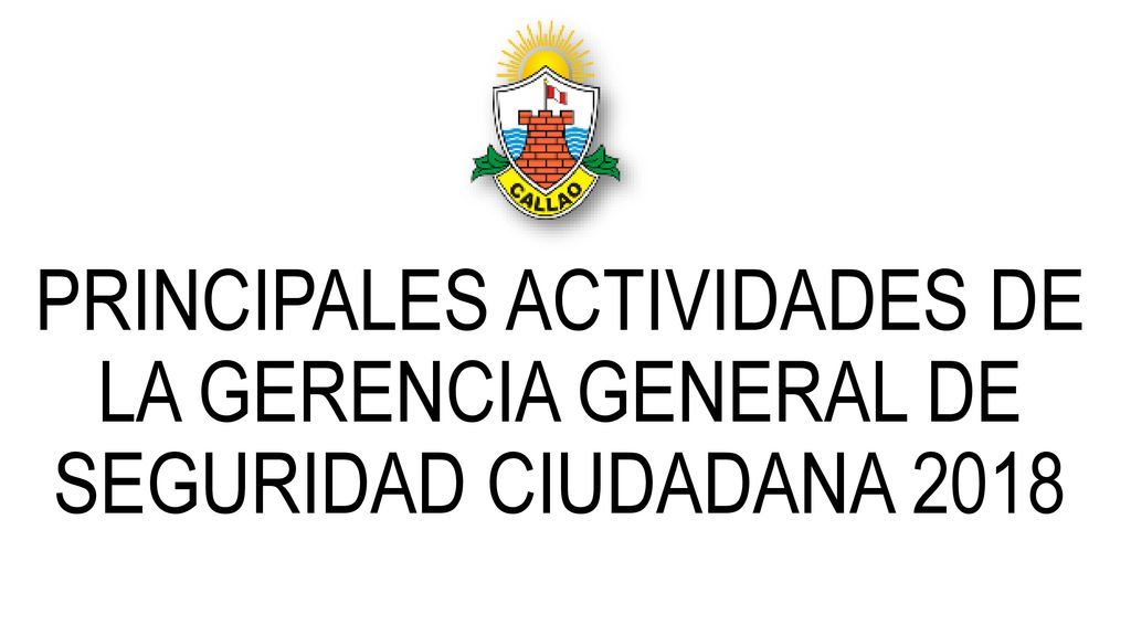 PRINCIPALES ACTIVIDADES DE LA GERENCIA GENERAL DE SEGURIDAD CIUDADANA 2018