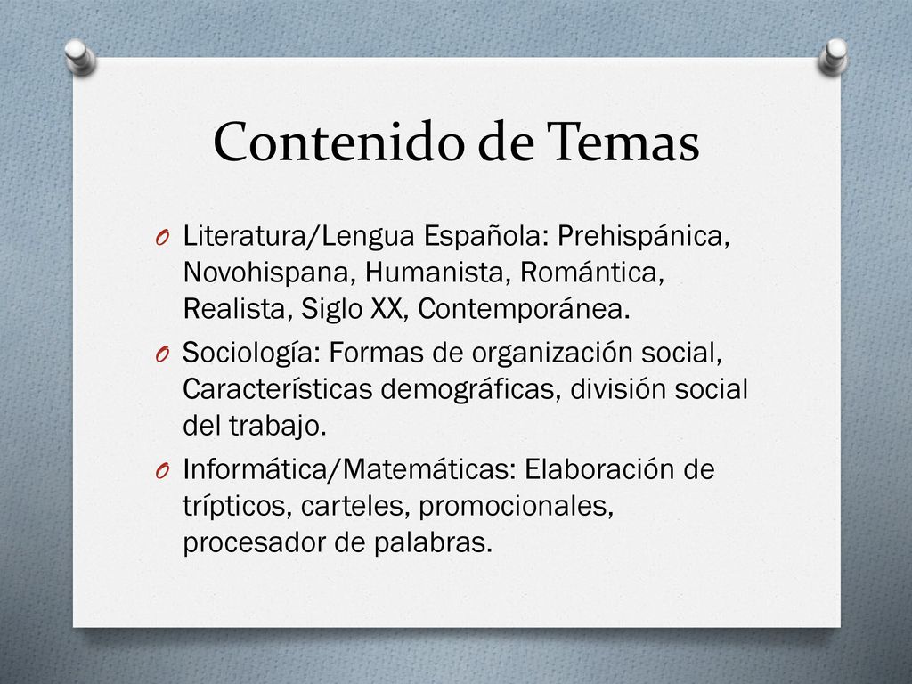 Contenido de Temas Literatura/Lengua Española: Prehispánica, Novohispana, Humanista, Romántica, Realista, Siglo XX, Contemporánea.