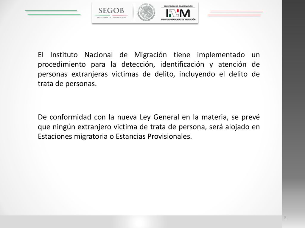 El Instituto Nacional de Migración tiene implementado un procedimiento para la detección, identificación y atención de personas extranjeras victimas de delito, incluyendo el delito de trata de personas.