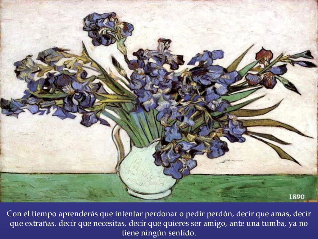 Con el tiempo aprenderás que intentar perdonar o pedir perdón, decir que amas, decir que extrañas, decir que necesitas, decir que quieres ser amigo, ante una tumba, ya no tiene ningún sentido.