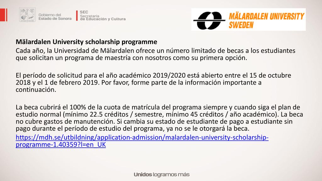 Mälardalen University scholarship programme Cada año, la Universidad de Mälardalen ofrece un número limitado de becas a los estudiantes que solicitan un programa de maestría con nosotros como su primera opción.
