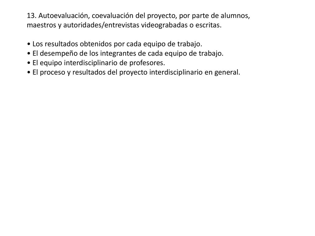 13. Autoevaluación, coevaluación del proyecto, por parte de alumnos, maestros y autoridades/entrevistas videograbadas o escritas.