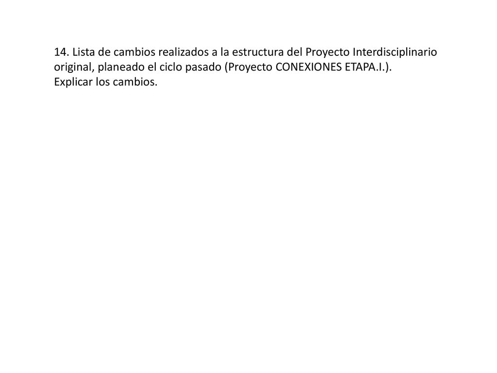 14. Lista de cambios realizados a la estructura del Proyecto Interdisciplinario original, planeado el ciclo pasado (Proyecto CONEXIONES ETAPA.I.).