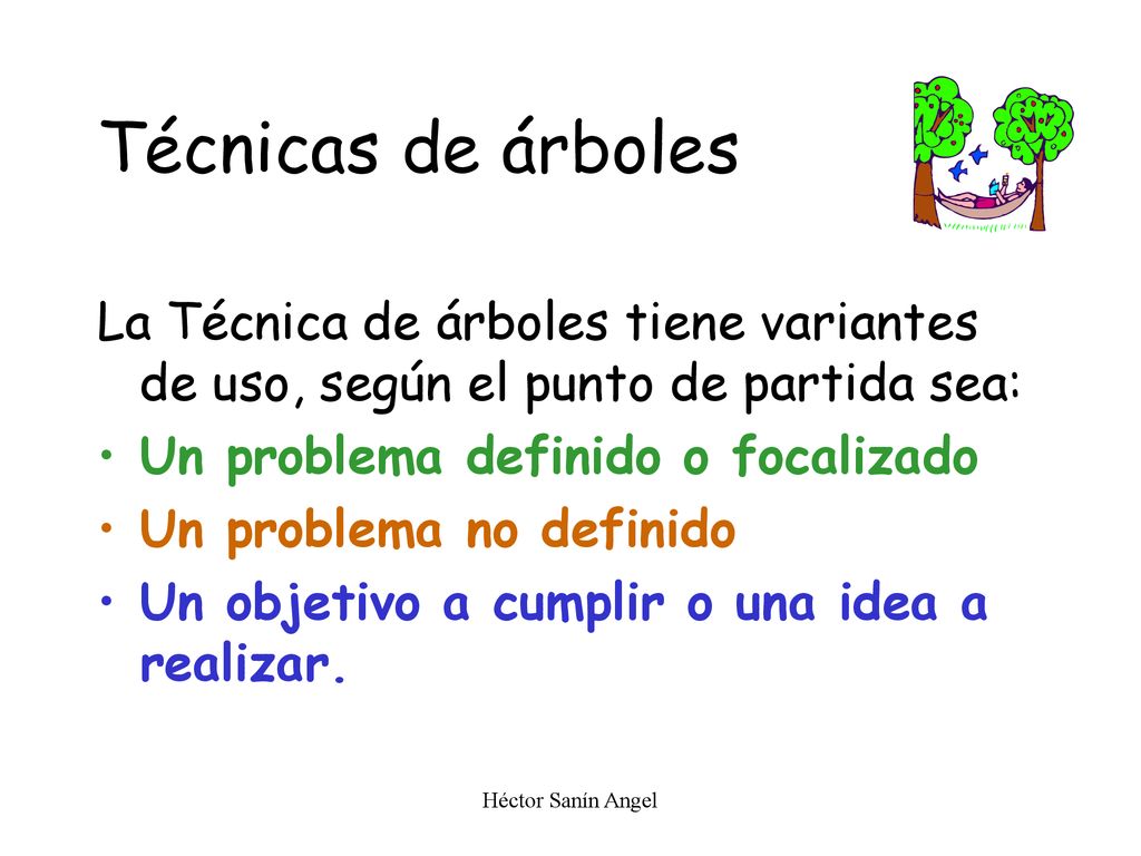 Técnicas de árboles La Técnica de árboles tiene variantes de uso, según el punto de partida sea: Un problema definido o focalizado.