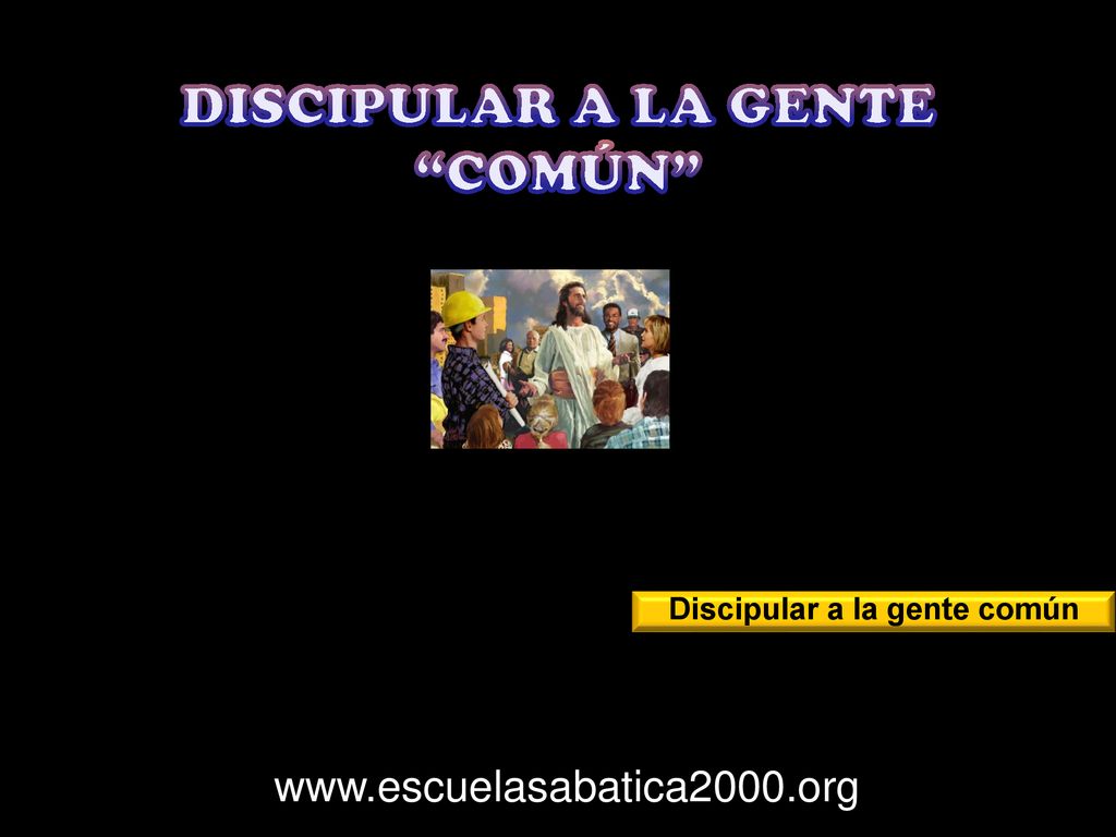 DISCIPULAR A LA GENTE COMÚN Discipular a la gente común
