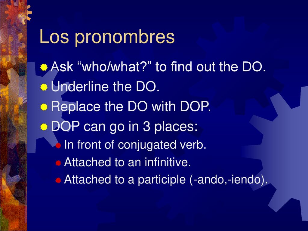 Los pronombres Ask who/what to find out the DO. Underline the DO.