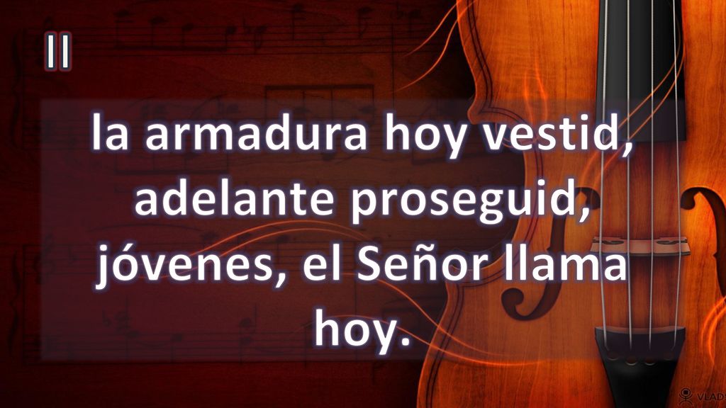 II la armadura hoy vestid, adelante proseguid, jóvenes, el Señor llama hoy.