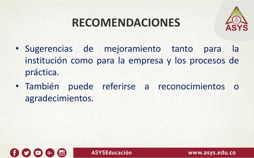 RECOMENDACIONES Sugerencias de mejoramiento tanto para la institución como para la empresa y los procesos de práctica.