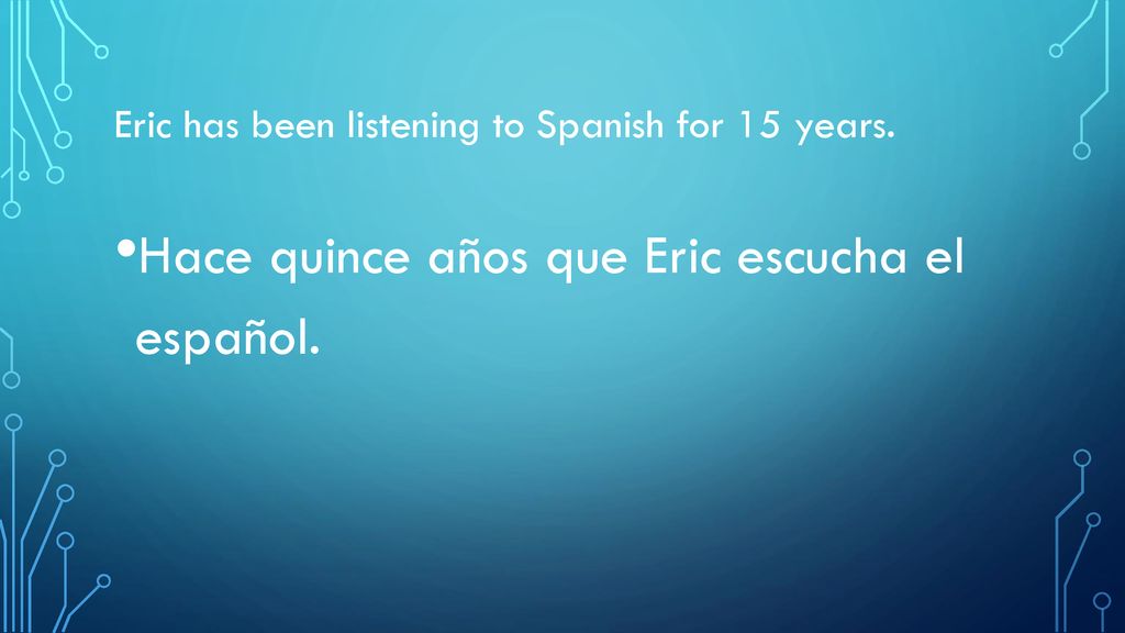 Eric has been listening to Spanish for 15 years.