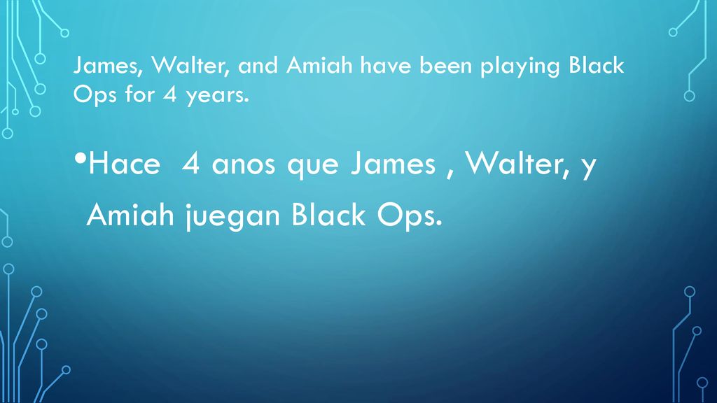 James, Walter, and Amiah have been playing Black Ops for 4 years.