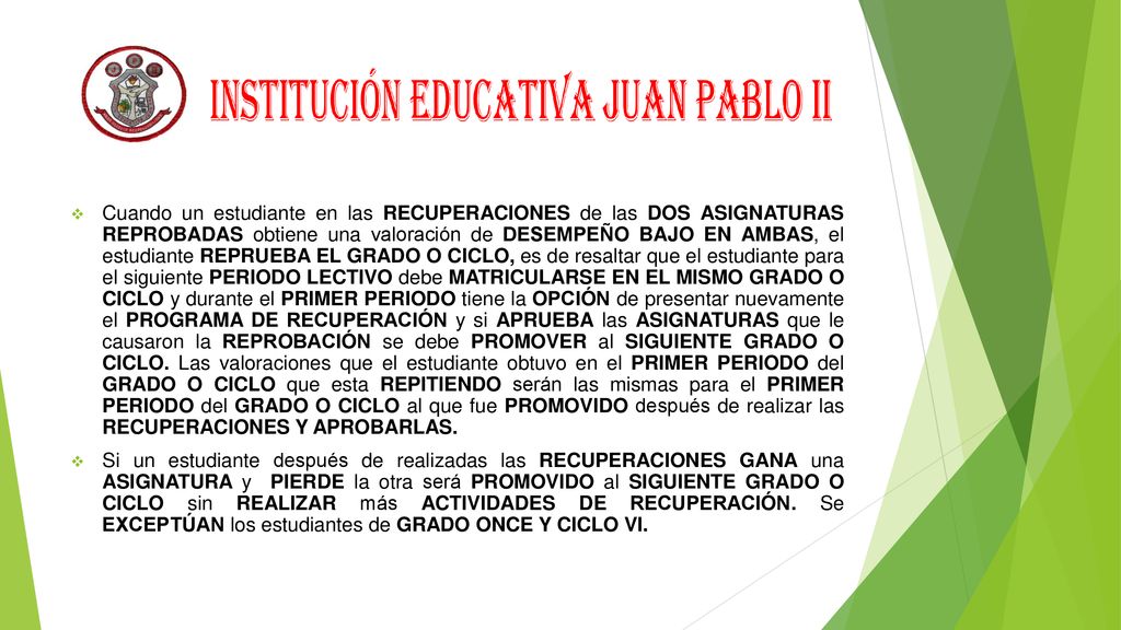 Cuando un estudiante en las RECUPERACIONES de las DOS ASIGNATURAS REPROBADAS obtiene una valoración de DESEMPEÑO BAJO EN AMBAS, el estudiante REPRUEBA EL GRADO O CICLO, es de resaltar que el estudiante para el siguiente PERIODO LECTIVO debe MATRICULARSE EN EL MISMO GRADO O CICLO y durante el PRIMER PERIODO tiene la OPCIÓN de presentar nuevamente el PROGRAMA DE RECUPERACIÓN y si APRUEBA las ASIGNATURAS que le causaron la REPROBACIÓN se debe PROMOVER al SIGUIENTE GRADO O CICLO. Las valoraciones que el estudiante obtuvo en el PRIMER PERIODO del GRADO O CICLO que esta REPITIENDO serán las mismas para el PRIMER PERIODO del GRADO O CICLO al que fue PROMOVIDO después de realizar las RECUPERACIONES Y APROBARLAS.