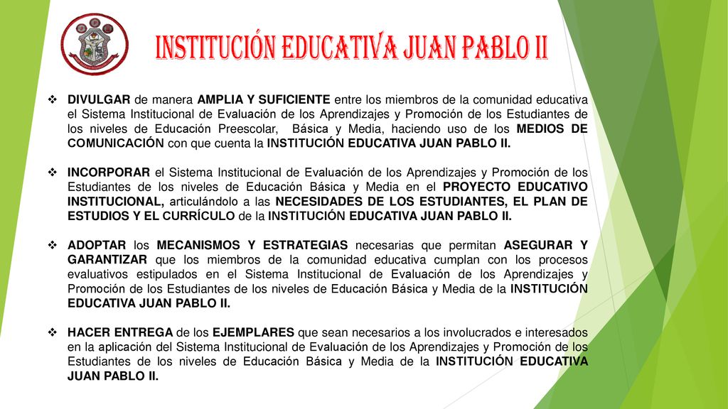 DIVULGAR de manera AMPLIA Y SUFICIENTE entre los miembros de la comunidad educativa el Sistema Institucional de Evaluación de los Aprendizajes y Promoción de los Estudiantes de los niveles de Educación Preescolar, Básica y Media, haciendo uso de los MEDIOS DE COMUNICACIÓN con que cuenta la INSTITUCIÓN EDUCATIVA JUAN PABLO II.